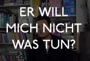 ER will mich nicht
