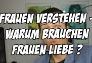 Frauen verstehen - warum brauchen Frauen Liebe