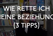 Wie rette ich meine Beziehung? 3 Tipps