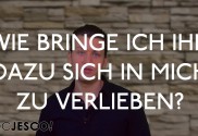 Wie bringe ich ihn dazu sich in mich zu verlieben?