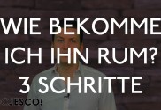 Wie bekomme ich ihn rum? 3 einfache Schritte
